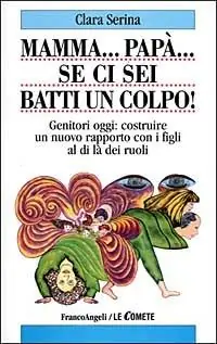 Mamma... Papà... Se ci sei batti un colpo! Genitori oggi costruire un nuovo rapporto con i figli al di là dei ruoli Occasione