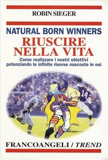 Natural born winners. Riuscire nella vita. Come realizzare i nostri obiettivi potenziando le infinite risorse nascoste in noi Compra Oggi Stesso