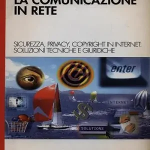 La comunicazione in rete. Sicurezza, privacy, copyright in Internet soluzioni tecniche e giuridiche Miglior Prezzo