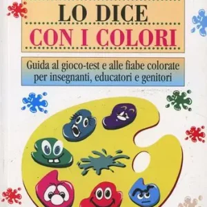 Il tuo bambino lo dice con i colori. Guida al gioco-test e alle fiabe colorate per insegnanti, educatori e genitori Più Venduto