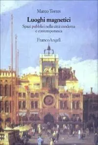 Luoghi magnetici. Spazi pubblici nella città moderna e contemporanea Reso Gratuito