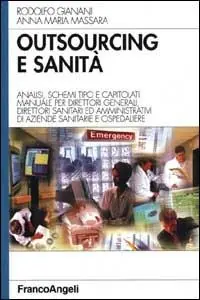 Outsourcing e sanità. Analisi, schemi tipo e capitolati. Manuale per direttori generali, direttori sanitari ed amministrativi di aziende sanitarie e ospedaliere Compra Adesso