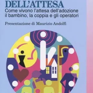 I tempi dell‘attesa. Come vivono l‘attesa dell‘adozione il bambino, la coppia e gli operatori Più Venduto