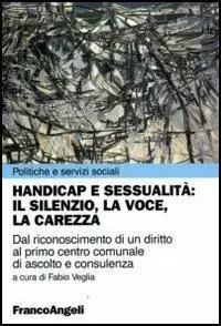 Handicap e sessualità il silenzio, la voce, la carezza. Dal riconoscimento di un diritto al primo centro comunale di ascolto e consulenza Quantità Limitata