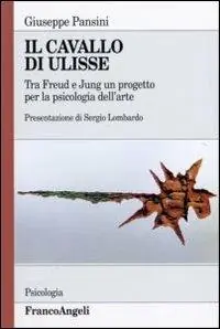 Il cavallo di Ulisse. Tra Freud e Jung un progetto per la psicologia dell‘arte Nuovo Arrivo