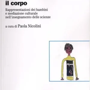 Conoscere il corpo. Rappresentazioni dei bambini e mediazione culturale nell‘insegnamento delle scienze Compra Oggi Stesso