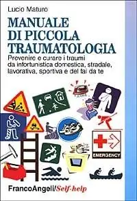 Manuale di piccola traumatologia. Prevenire e curare i traumi da infortunistica domestica, stradale, lavorativa, sportiva e del fai da te Nuova Collezione