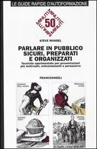 Parlare in pubblico sicuri, preparati e organizzati. Tecniche sperimentate per presentazioni più motivanti, entusiasmanti e persuasive Ultime Pezzi