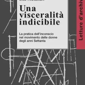Una visceralità indicibile. La pratica dell‘inconscio nel movimento delle donne degli anni Settanta Ordina Subito
