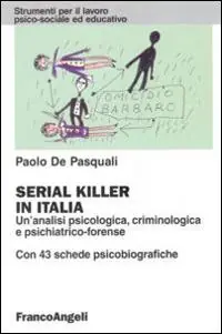Professionale Serial killer in Italia. Un‘analisi psicologica, criminologica e psichiatrico-forense. Con 43 schede psicobiografiche