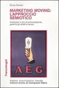 Professionale Marketing moving l‘approccio semiotico. Analizzare il mix di comunicazione, gestirne gli effetti di senso