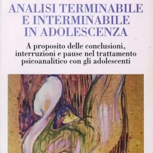 Vendita Finale Analisi terminabile e interminabile in adolescenza. A proposito delle conclusioni, interruzioni e pause nel trattamento psicoanalitico con gli adolescenti