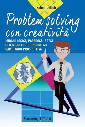 Sconto Problem solving con creatività. Giochi logici, paradossi e test per risolvere i problemi cambiando prospettiva