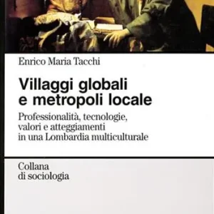 Villaggi globali e metropoli locale. Professionalità, tecnologie, valori e atteggiamenti in una Lombardia multiculturale Ultime Pezzi