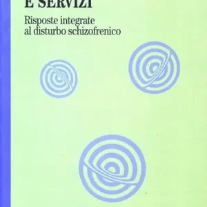 Utenti, famiglie e servizi. Risposte integrate al disturbo schizofrenico Nuovo Arrivo