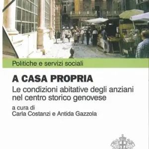 Ordina Subito A casa propria. Le condizioni abitative degli anziani nel centro storico genovese. Con CD-ROM