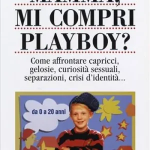 Mamma, mi compri Playboy? Come affrontare capricci, gelosie, curiosità sessuali, separazioni, crisi d‘identità Offerta Limitata