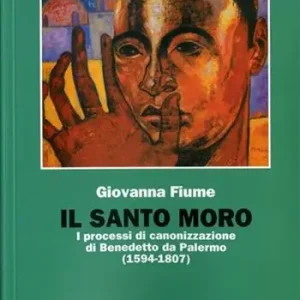 Ultima Occasione Il santo Moro. I processi di canonizzazione di Benedetto da Palermo (1594-1807)