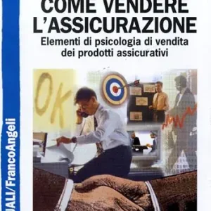 Acquista Ora Come vendere l‘assicurazione. Elementi di psicologia di vendita dei prodotti assicurativi