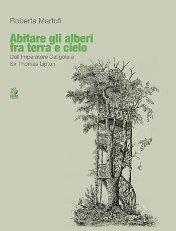 Abitare gli alberi fra terra e cielo. Dall’Imperatore Caligola a Sir Thomas Lipton Occasione Imperdibile