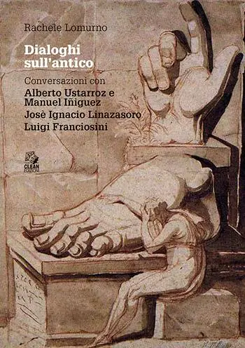 Dialoghi sull‘antico. Conversazioni con Alberto Ustarroz e Manuel Iñiguez, Josè Ignacio Linazasoro, Luigi Franciosini Economico