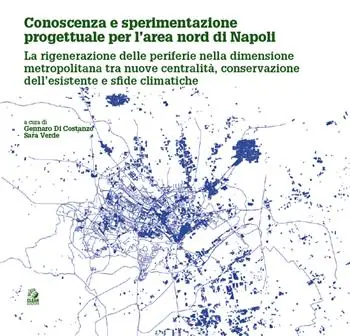 Conoscenza e sperimentazione progettuale per l‘area nord di Napoli. La rigenerazione delle periferie nella dimensione metropolitana tra nuove centralità, conservazione dell‘esistente e sfide climatiche Prezzo Ridotto