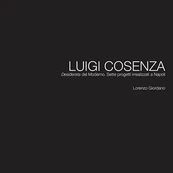 Luigi Cosenza. «Desiderata» del Moderno. Sette progetti irrealizzati a Napoli Non Perdere
