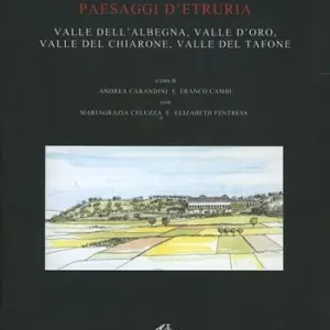 Di Tendenza Paesaggi d‘Etruria. Valle dell‘Albegna, Valle d‘Oro, Valle del Chiarone, Valle del Tarone. Progetto di ricerca italo-britannico seguito allo scavo di Settefinistre