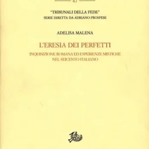 L‘eresia dei perfetti. Inquisizione romana ed esperienze mistiche nel Seicento italiano Solo Oggi