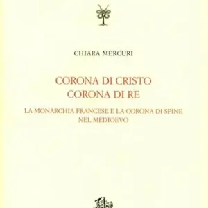 Spedito Oggi Corona di Cristo corona di re. La monarchia francese e la corona di spine nel Medioevo
