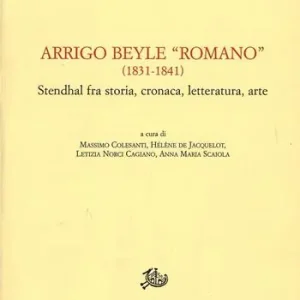A Buon Prezzo Arrigo Beyle «Romano» (1831-1841). Stendhal fra storia, cronaca, letteratura, arte