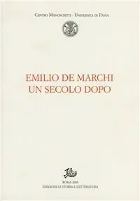 Emilio De Marchi un secolo dopo. In appendice Emilio De Marchi (1851-1901). Documenti, immagini, manoscritti Quantità Limitata