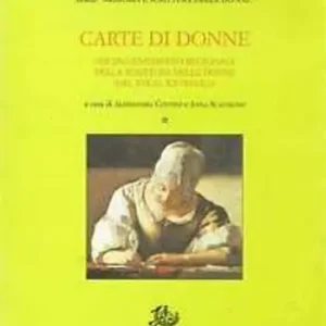 Carte di donne. Per un censimento regionale della scrittura delle donne dal XVI al XX secolo. Vol. 1 Saldi