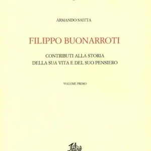 Economico Filippo Buonarroti. Contributi alla storia della sua vita. Vol. 1