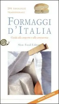 Non Perdere Formaggi d‘Italia. Guida alla scoperta e alla conoscenza. 293 tipologie tradizionali