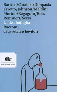 La dea bottiglia. Racconti di assetati e bevitori Compra Online