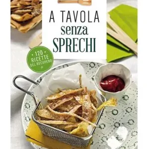 Spedizione Espresso A tavola senza sprechi. 120 ricette del recupero