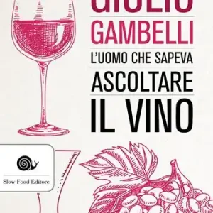 Giulio Gambelli. L‘uomo che sapeva ascoltare il vino Non Perdere