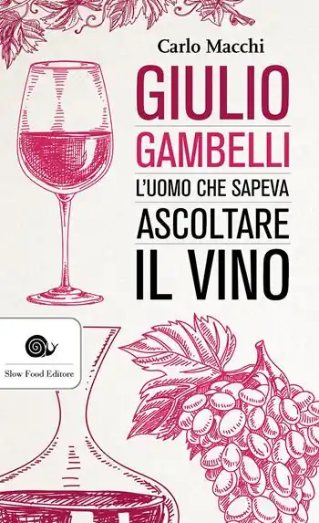Giulio Gambelli. L‘uomo che sapeva ascoltare il vino Non Perdere