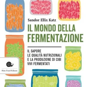 Popolare Il mondo della fermentazione. Il sapore, le qualità nutrizionali e la produzione di cibi vivi fermentati