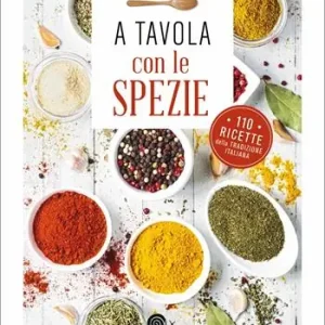 A tavola con le spezie. 110 ricette della tradizione italiana Ultima Occasione