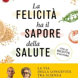 Più Venduto La felicità ha il sapore della salute. La via della longevità tra scienza e cucina