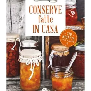 Conserve fatte in casa. 110 ricette dolci e salate Popolare