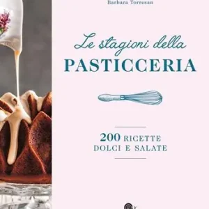 Sconto Le stagioni della pasticceria. 200 ricette dolci e salate