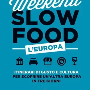Occasione Imperdibile Weekend Slow Food. L‘Europa. Itinerari di gusto e cultura per scoprire un‘altra Europa in tre giorni