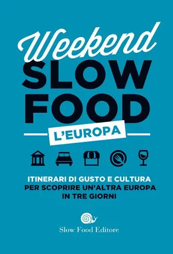 Occasione Imperdibile Weekend Slow Food. L‘Europa. Itinerari di gusto e cultura per scoprire un‘altra Europa in tre giorni