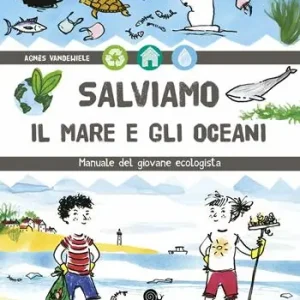 Offerta Del Giorno Salviamo il mare e gli oceani. Manuale del giovane ecologista