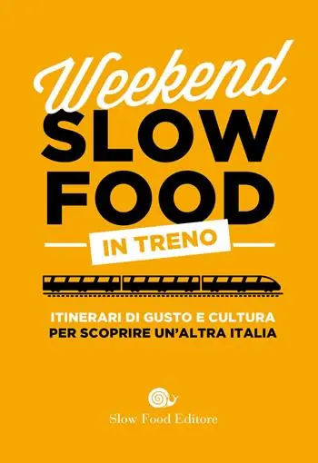 Occasione Imperdibile Weekend Slow Food in treno. Itinerari di gusto e cultura per scoprire un‘altra Italia