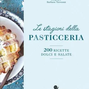 Le stagioni della pasticceria. 200 ricette dolci e salate. Nuova ediz. Solo Oggi