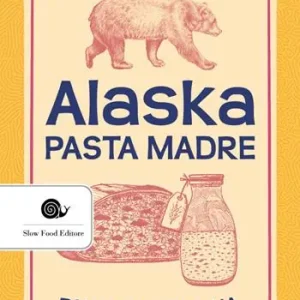 Soddisfatti O Rimborsati Alaska. Pasta madre. Diario di cucina ai confini della terra